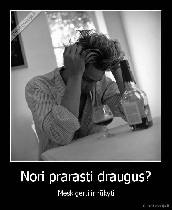 Nori prarasti draugus?