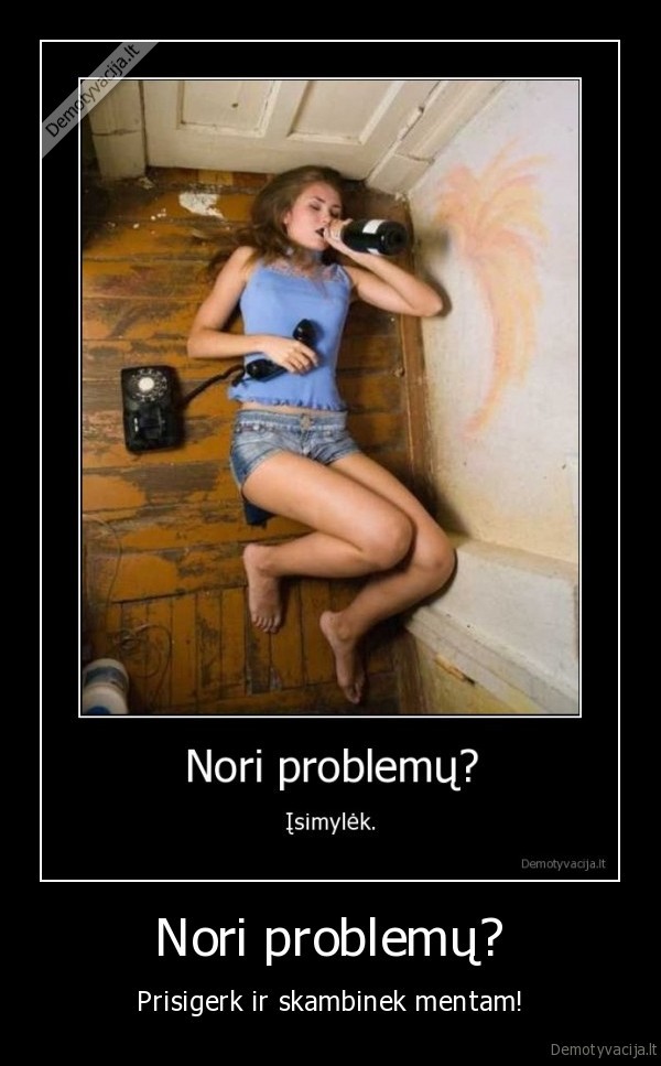 Nori problemų?
