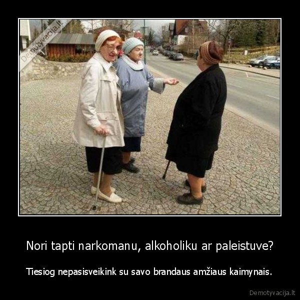 Nori tapti narkomanu, alkoholiku ar paleistuve?
