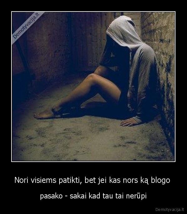 Nori visiems patikti, bet jei kas nors ką blogo 