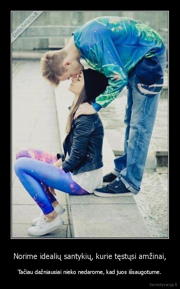 Norime idealių santykių, kurie tęstųsi amžinai,