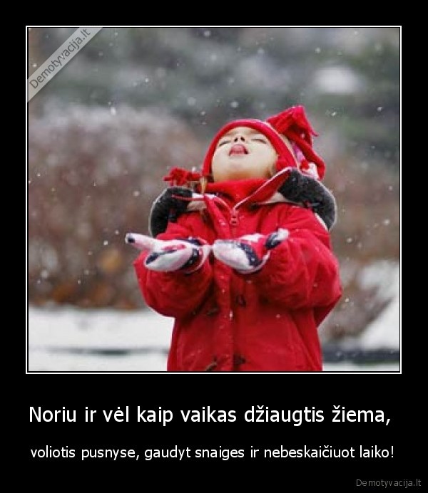Noriu ir vėl kaip vaikas džiaugtis žiema, 