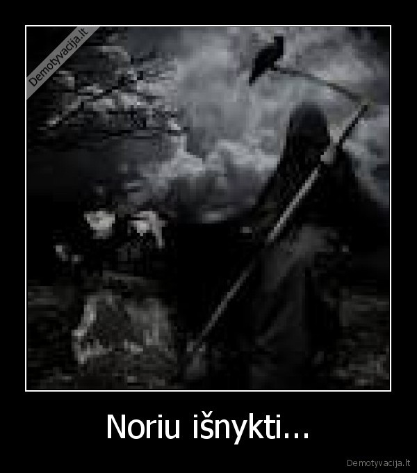 Noriu išnykti...