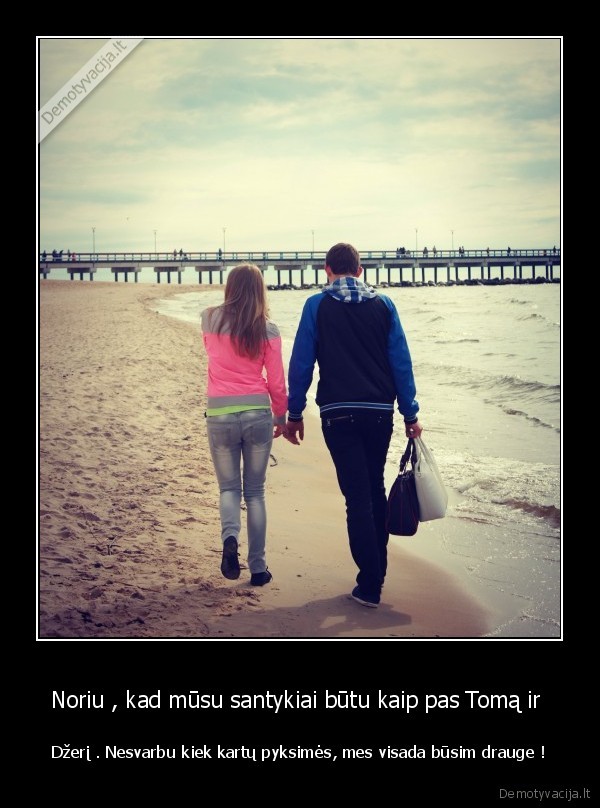 Noriu , kad mūsu santykiai būtu kaip pas Tomą ir 