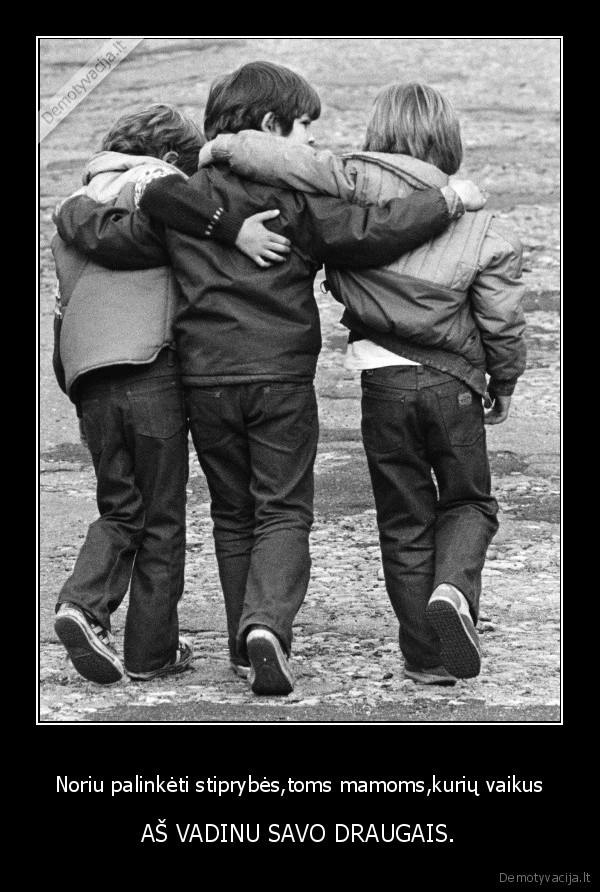 draugai,sitprye,mama,tikri, draugai