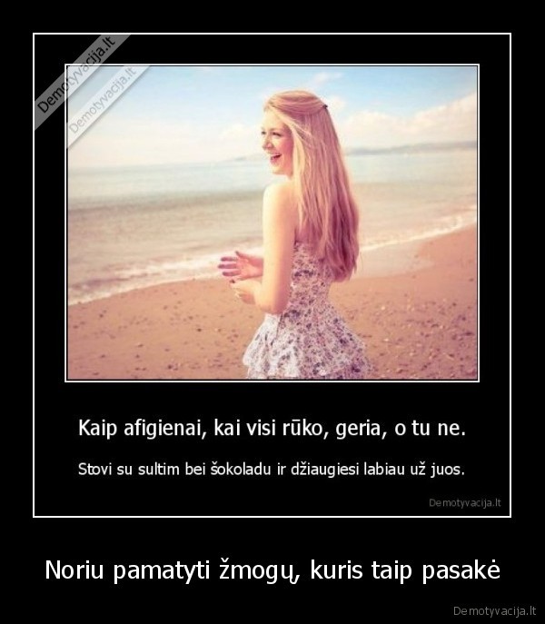 Noriu pamatyti žmogų, kuris taip pasakė