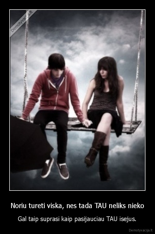 iskaudinai, ir, palikai, be, nieko,dabar, nepaliksiu, nieko, tau