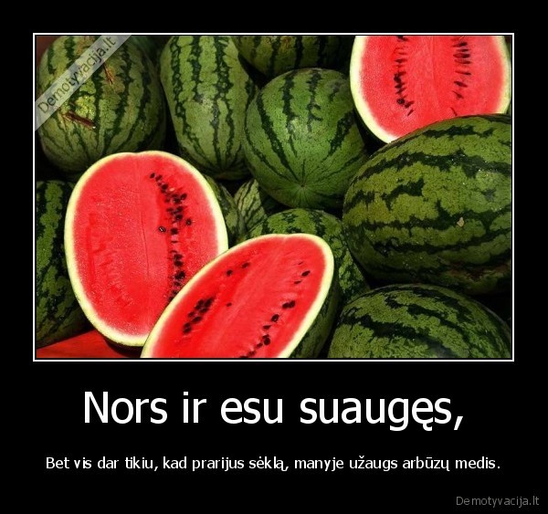 Nors ir esu suaugęs,