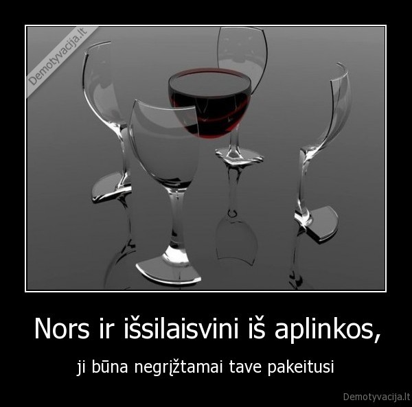 Nors ir išsilaisvini iš aplinkos,