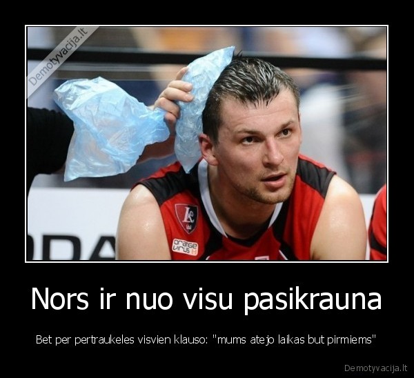 Nors ir nuo visu pasikrauna