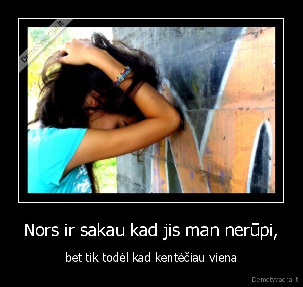 Nors ir sakau kad jis man nerūpi,