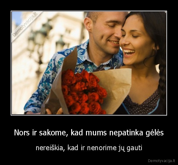 Nors ir sakome, kad mums nepatinka gėlės