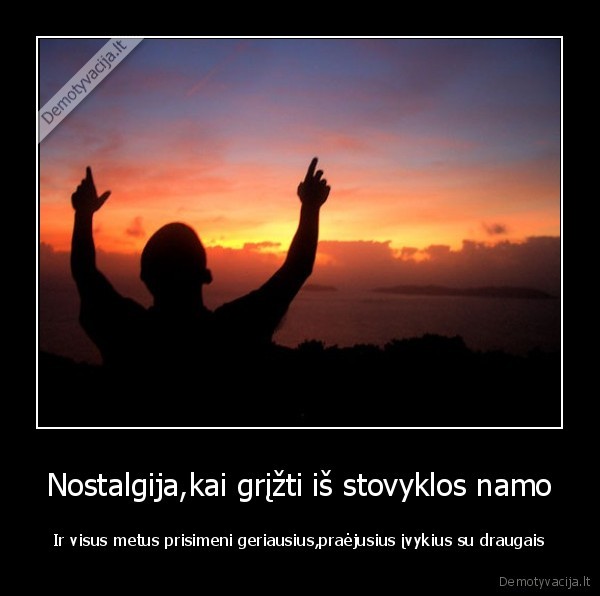 Nostalgija,kai grįžti iš stovyklos namo