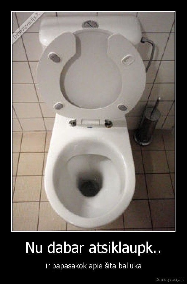 Nu dabar atsiklaupk..