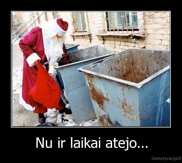 Nu ir laikai atejo...