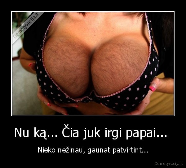 Nu ką... Čia juk irgi papai... 