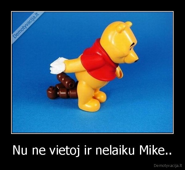 Nu ne vietoj ir nelaiku Mike..