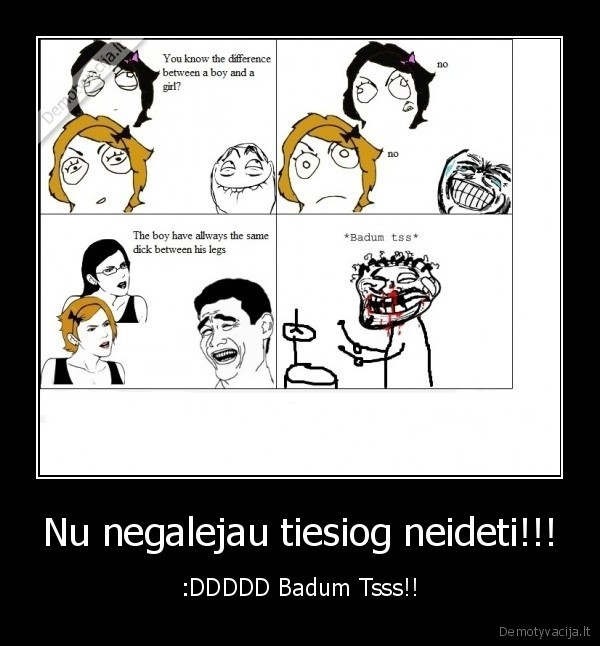 lauzo, man, kaulus, jau, tokie, bajeriai, xdd, badum, tss