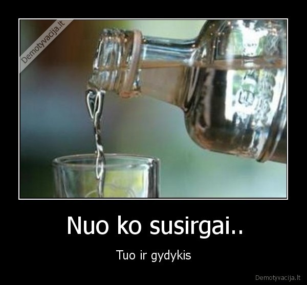 Nuo ko susirgai..