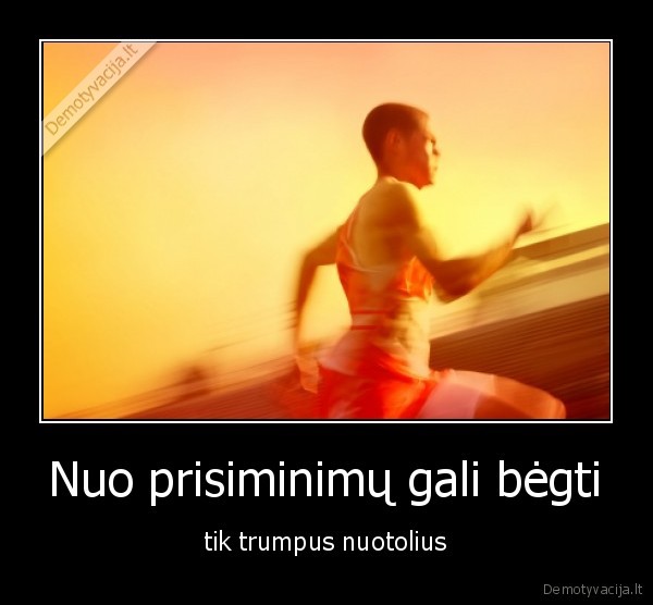 prisiminimai,begimas,naivu,beprasmiskoka