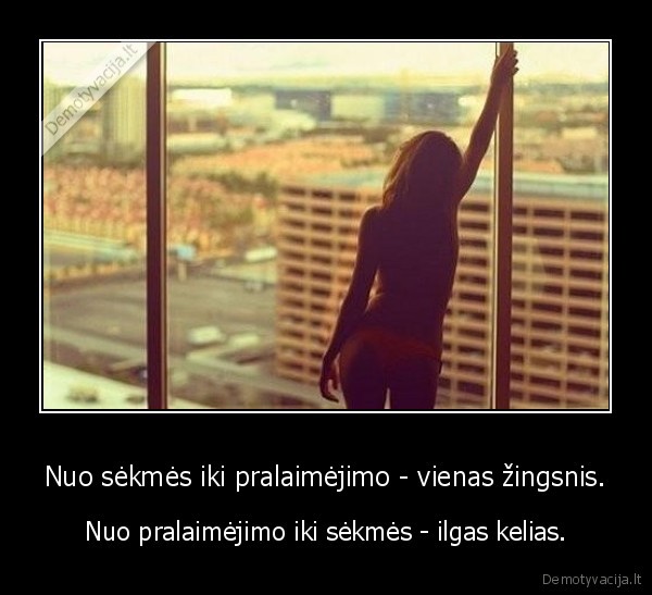 Nuo sėkmės iki pralaimėjimo - vienas žingsnis.