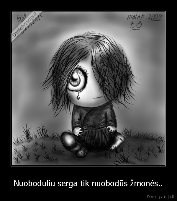 Nuoboduliu serga tik nuobodūs žmonės..