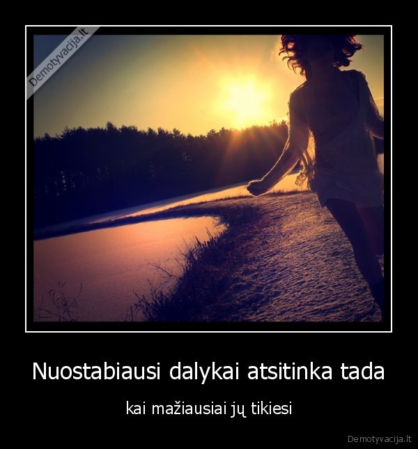 Nuostabiausi dalykai atsitinka tada