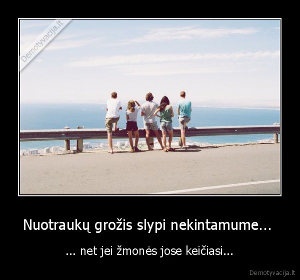 Nuotraukų grožis slypi nekintamume... 