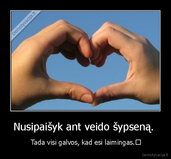 Nusipaišyk ant veido šypseną. 