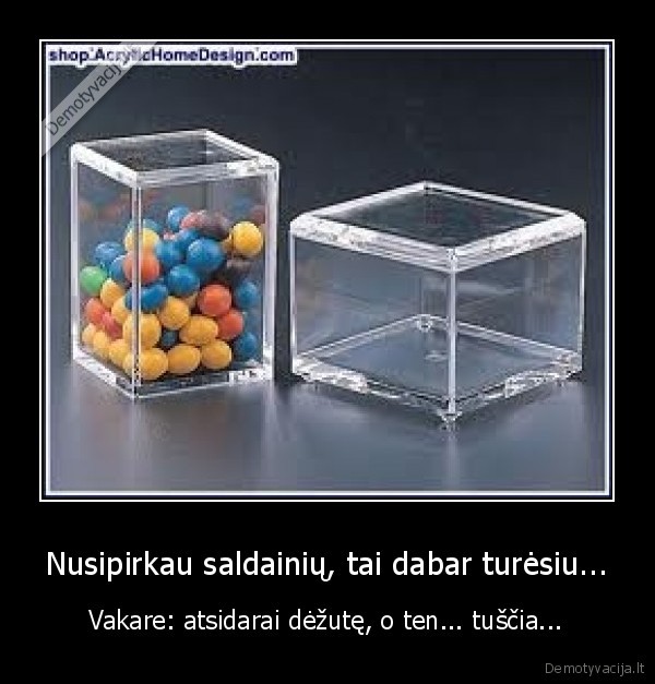 Nusipirkau saldainių, tai dabar turėsiu...