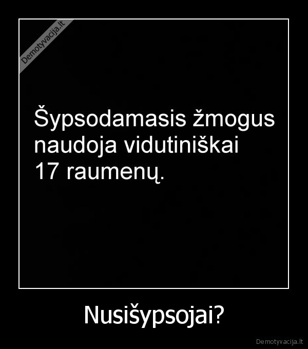 Nusišypsojai?