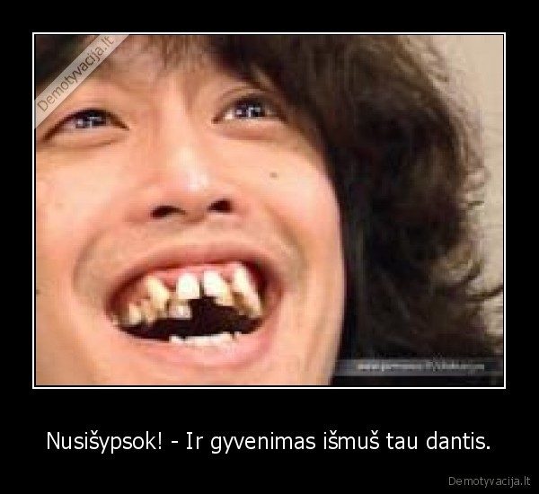 Nusišypsok! - Ir gyvenimas išmuš tau dantis.