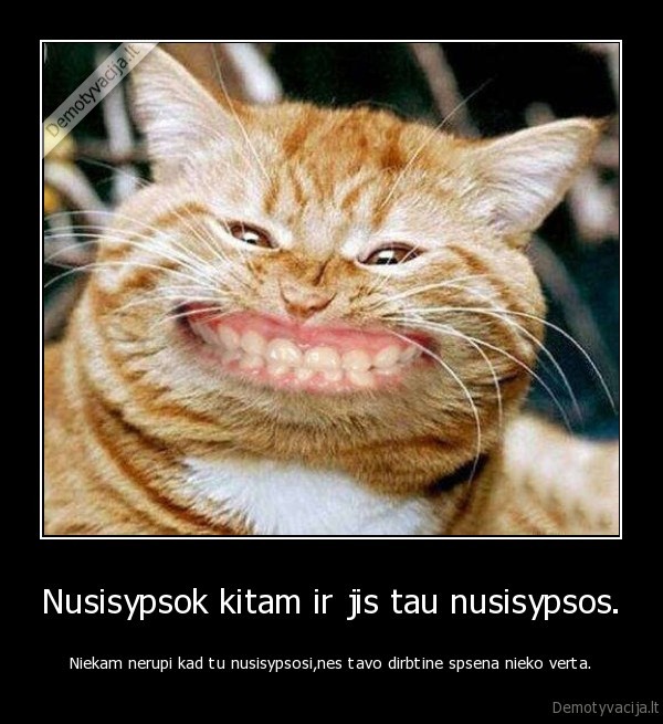 Nusisypsok kitam ir jis tau nusisypsos.