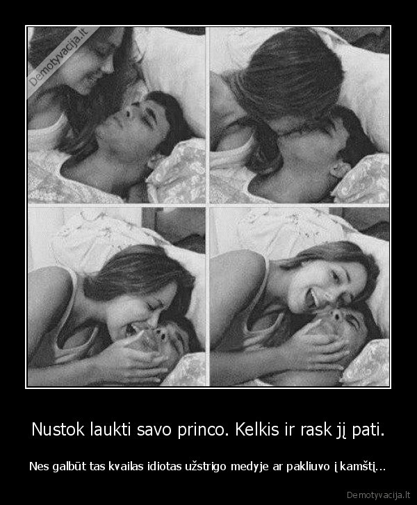 Nustok laukti savo princo. Kelkis ir rask jį pati.