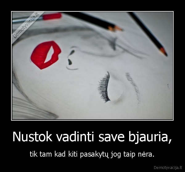 Nustok vadinti save bjauria,