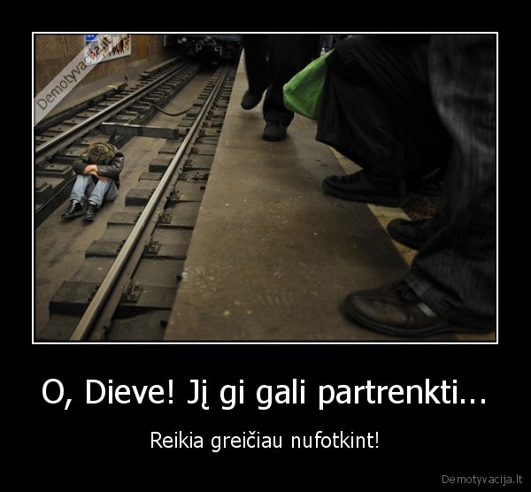 O, Dieve! Jį gi gali partrenkti...