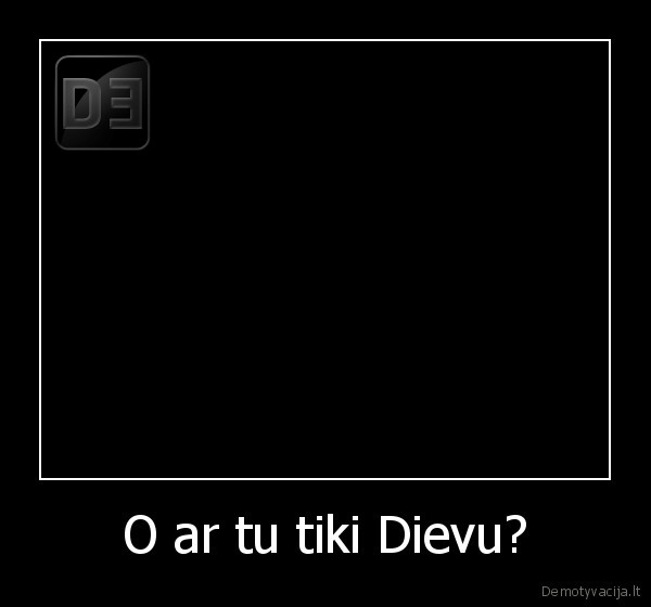 O ar tu tiki Dievu?