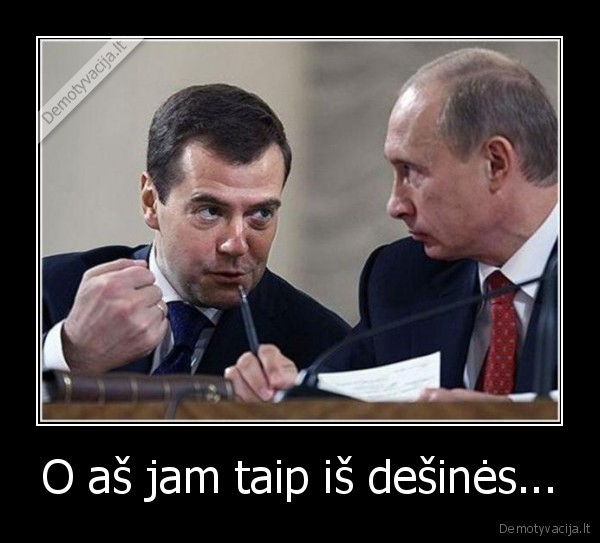O aš jam taip iš dešinės...