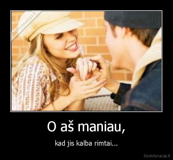 O aš maniau,