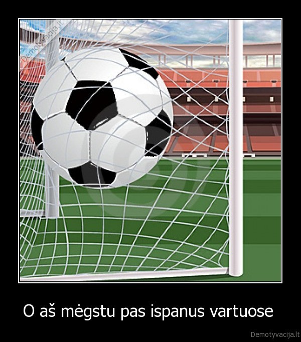 O aš mėgstu pas ispanus vartuose 