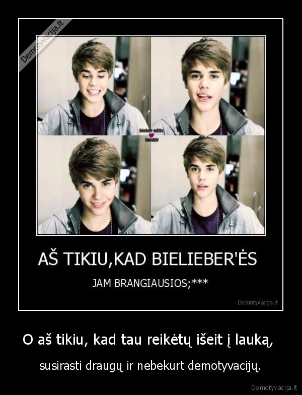 O aš tikiu, kad tau reikėtų išeit į lauką, 