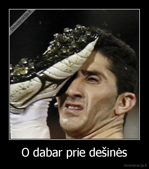 O dabar prie dešinės