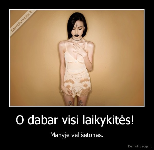 O dabar visi laikykitės! 