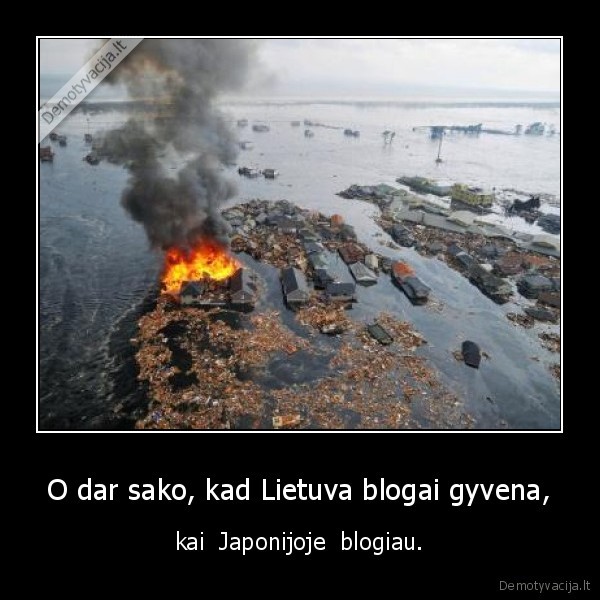 O dar sako, kad Lietuva blogai gyvena,