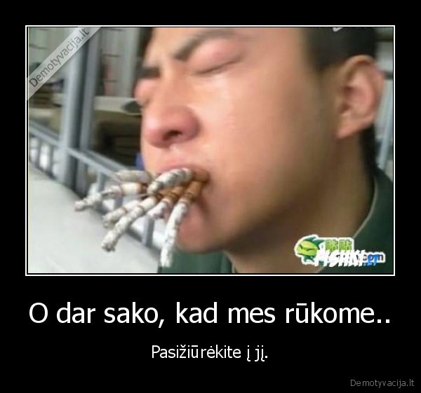 O dar sako, kad mes rūkome..