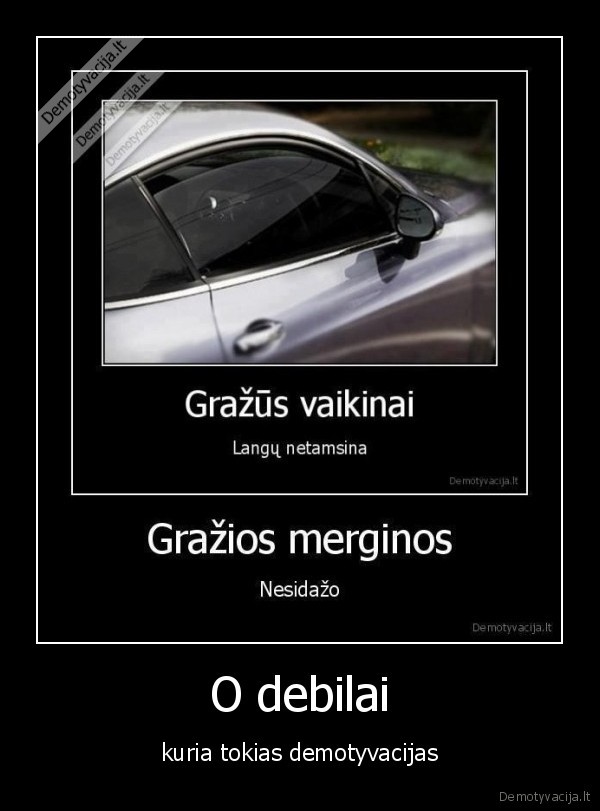 demotyvacija,debilai,kuria,masina,vaikinai,merginos