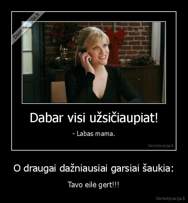 O draugai dažniausiai garsiai šaukia: