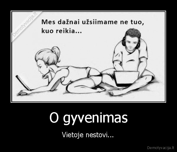 gyvenimas,bega,uzsiimti