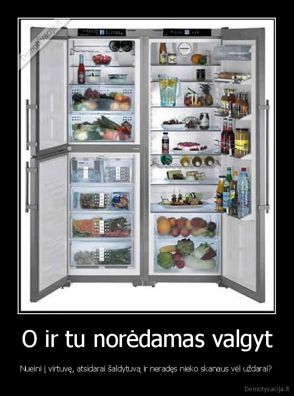 O ir tu norėdamas valgyt