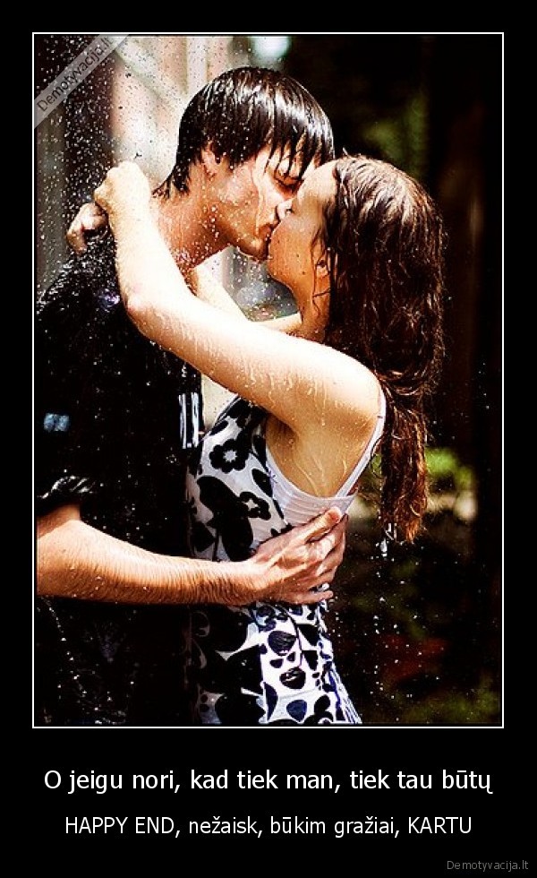 O jeigu nori, kad tiek man, tiek tau būtų